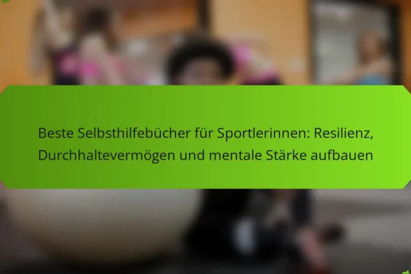 Beste Selbsthilfebücher für Sportlerinnen: Resilienz, Durchhaltevermögen und mentale Stärke aufbauen