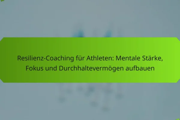 Resilienz-Coaching für Athleten: Mentale Stärke, Fokus und Durchhaltevermögen aufbauen