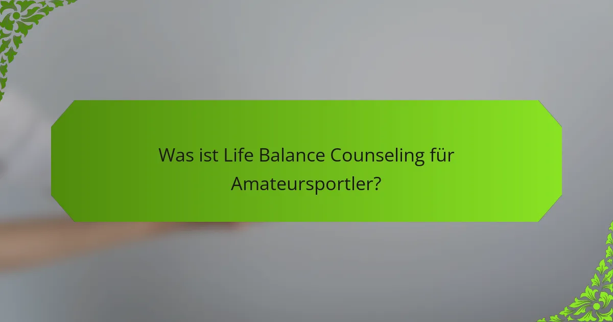 Was ist Life Balance Counseling für Amateursportler?