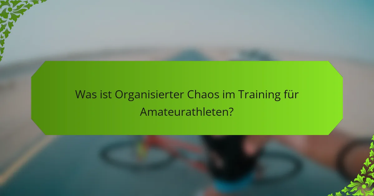 Was ist Organisierter Chaos im Training für Amateurathleten?