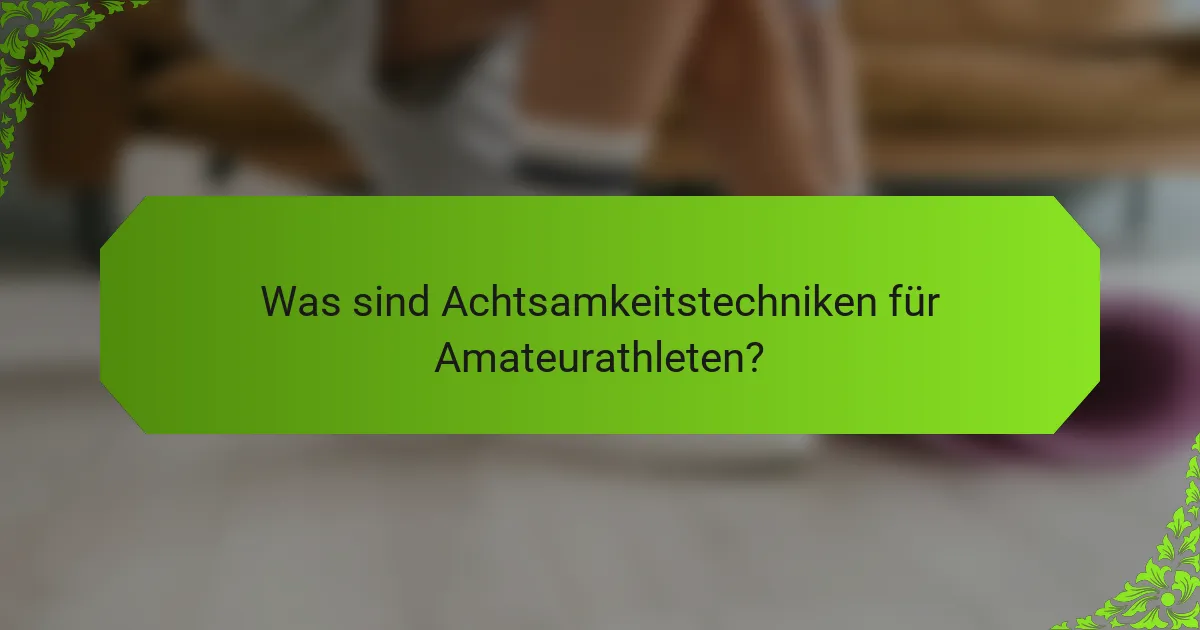 Was sind Achtsamkeitstechniken für Amateurathleten?