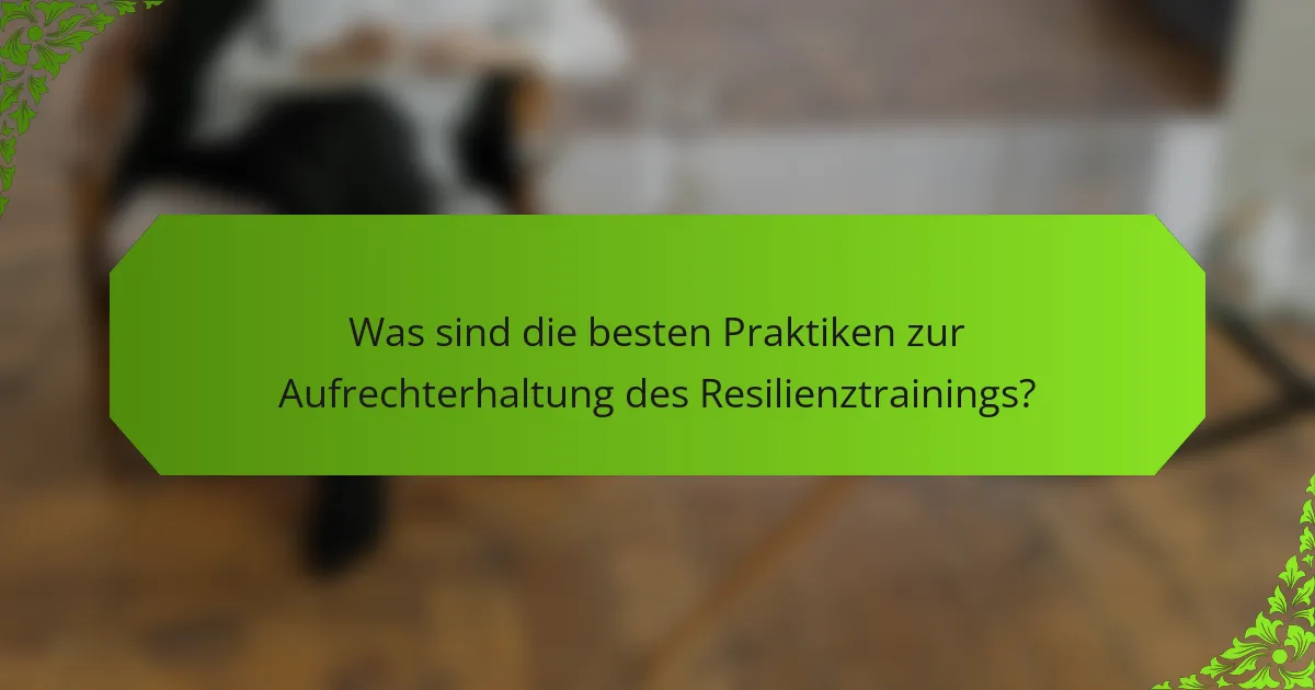 Was sind die besten Praktiken zur Aufrechterhaltung des Resilienztrainings?