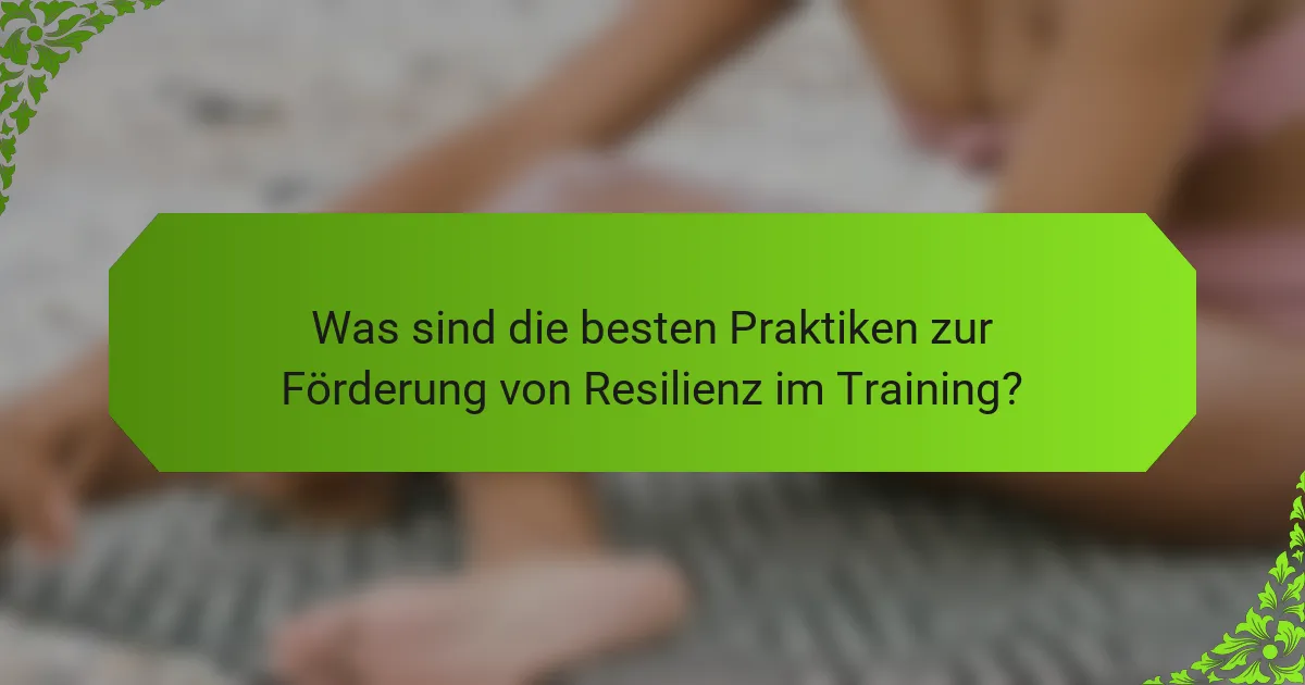 Was sind die besten Praktiken zur Förderung von Resilienz im Training?