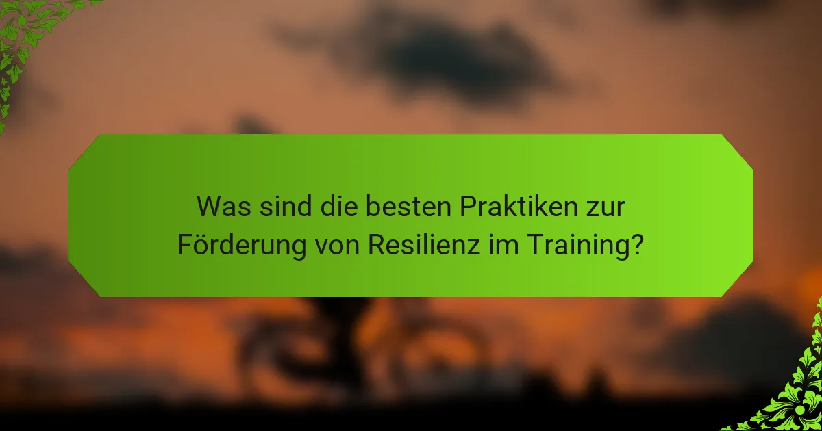 Was sind die besten Praktiken zur Förderung von Resilienz im Training?