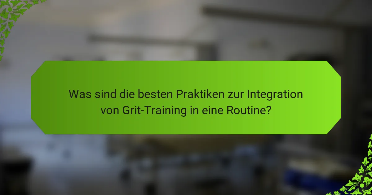 Was sind die besten Praktiken zur Integration von Grit-Training in eine Routine?