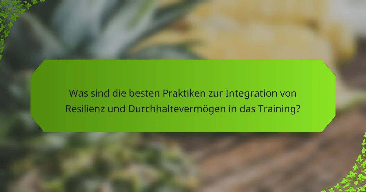 Was sind die besten Praktiken zur Integration von Resilienz und Durchhaltevermögen in das Training?