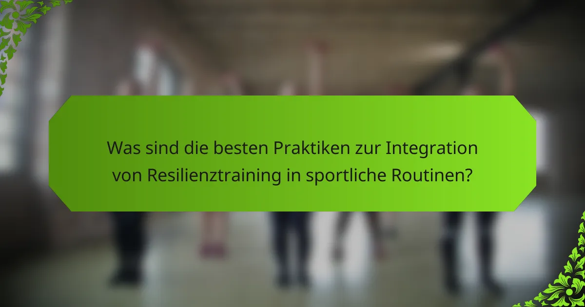 Was sind die besten Praktiken zur Integration von Resilienztraining in sportliche Routinen?