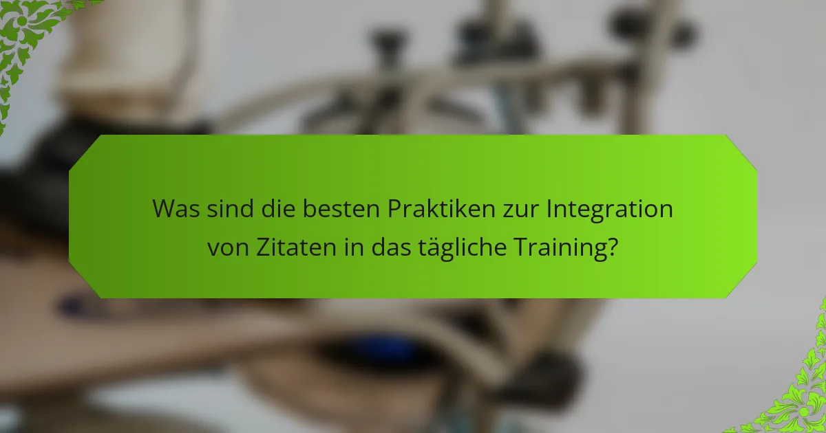 Was sind die besten Praktiken zur Integration von Zitaten in das tägliche Training?