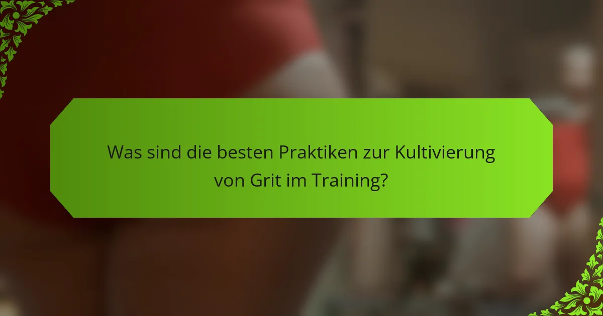 Was sind die besten Praktiken zur Kultivierung von Grit im Training?
