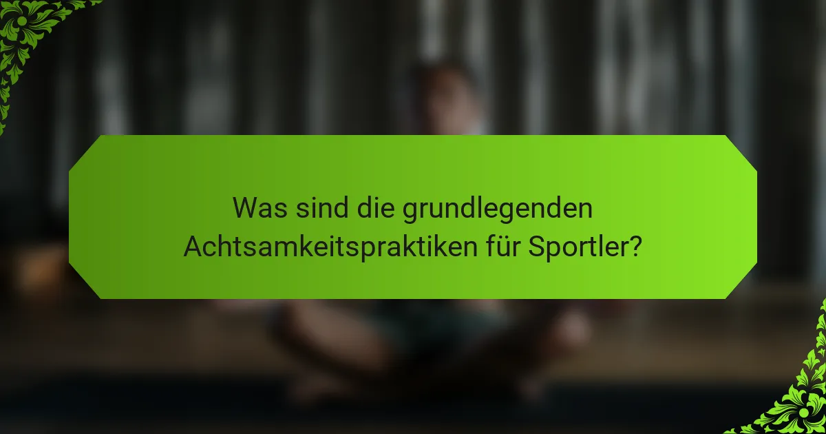 Was sind die grundlegenden Achtsamkeitspraktiken für Sportler?