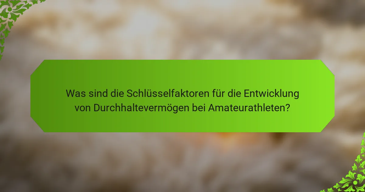 Was sind die Schlüsselfaktoren für die Entwicklung von Durchhaltevermögen bei Amateurathleten?
