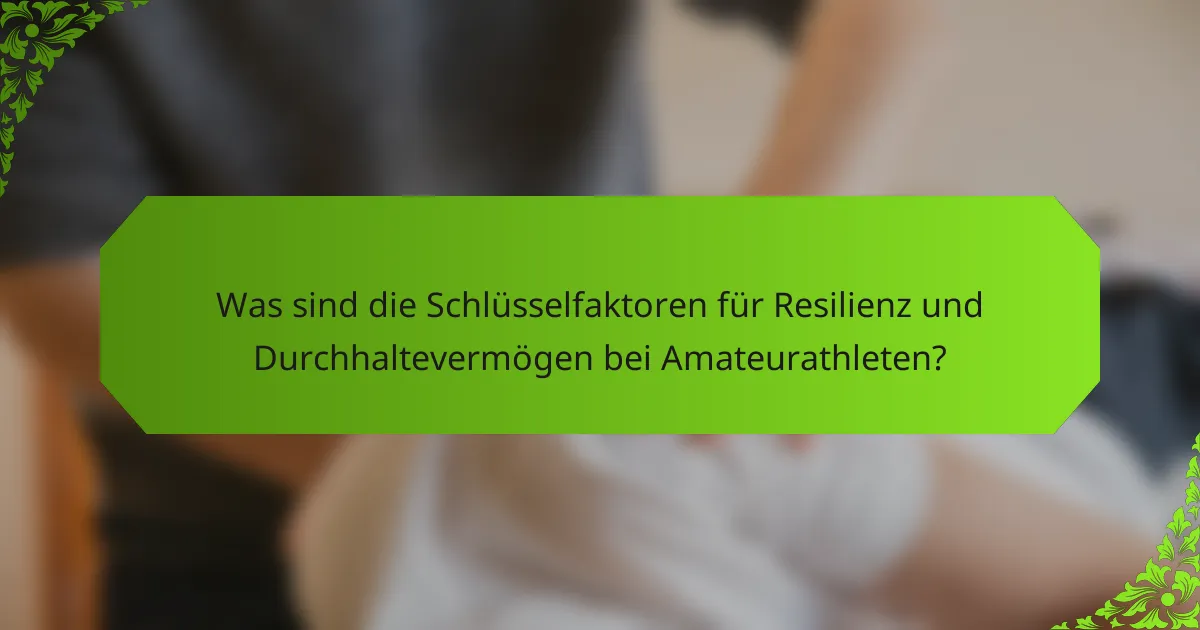 Was sind die Schlüsselfaktoren für Resilienz und Durchhaltevermögen bei Amateurathleten?