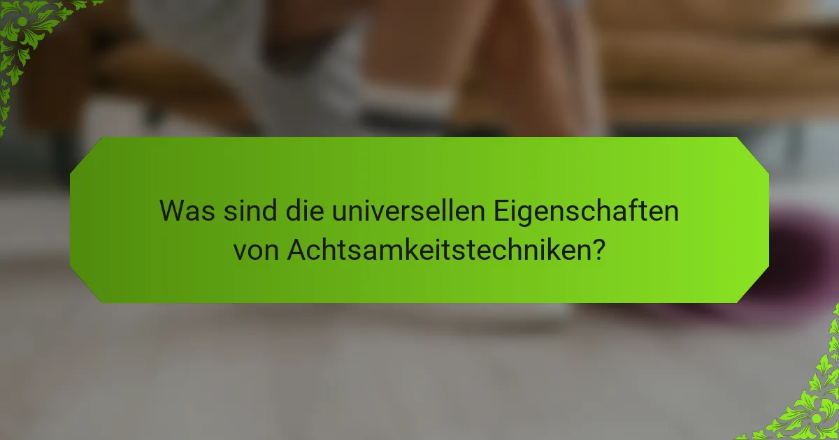 Was sind die universellen Eigenschaften von Achtsamkeitstechniken?