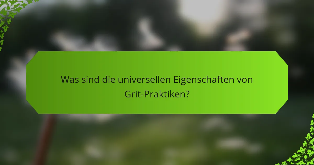 Was sind die universellen Eigenschaften von Grit-Praktiken?