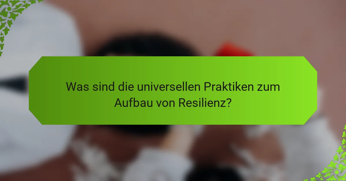 Was sind die universellen Praktiken zum Aufbau von Resilienz?