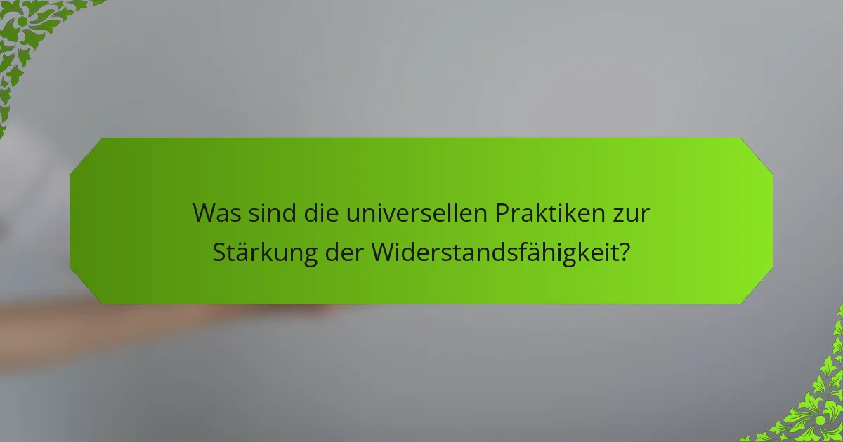 Was sind die universellen Praktiken zur Stärkung der Widerstandsfähigkeit?