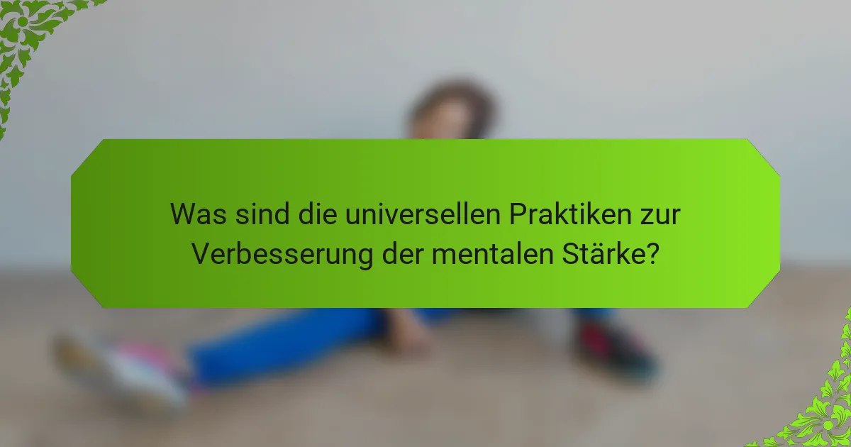 Was sind die universellen Praktiken zur Verbesserung der mentalen Stärke?