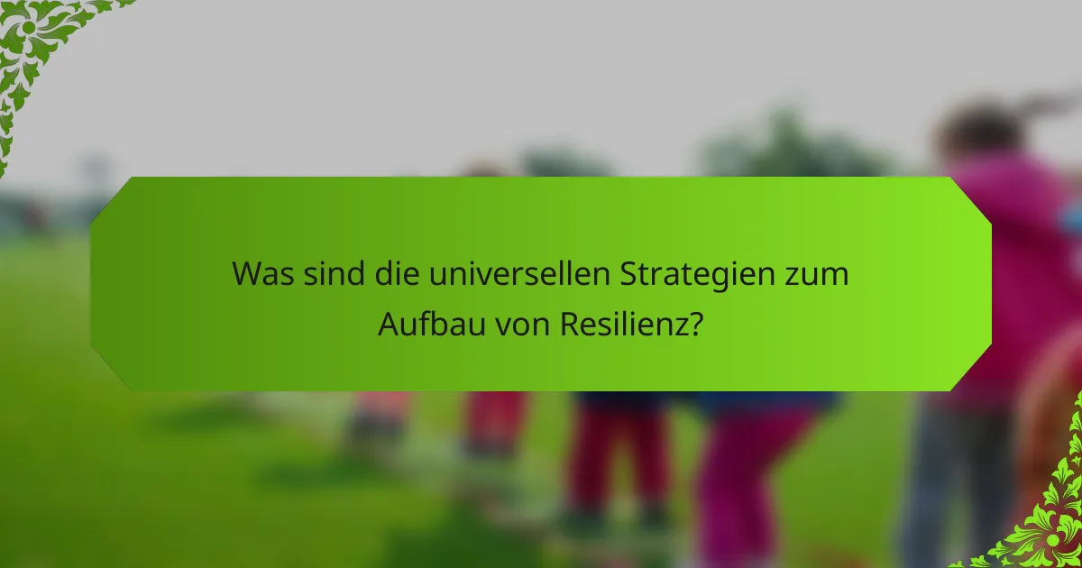 Was sind die universellen Strategien zum Aufbau von Resilienz?