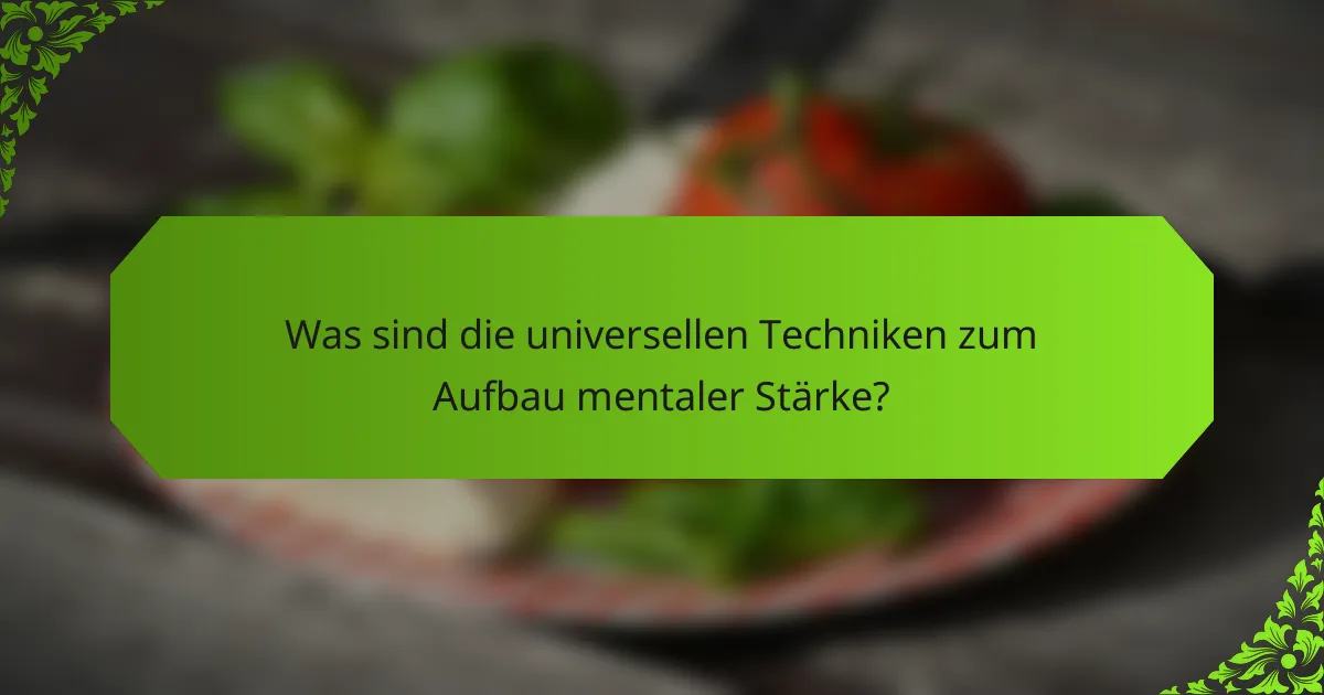 Was sind die universellen Techniken zum Aufbau mentaler Stärke?