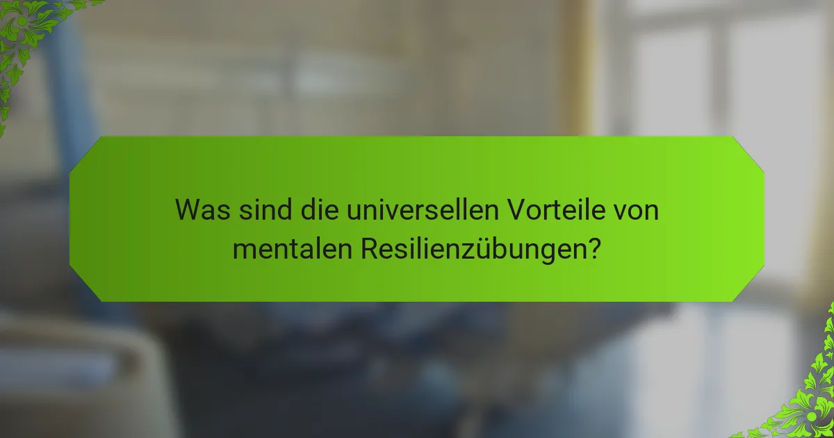 Was sind die universellen Vorteile von mentalen Resilienzübungen?