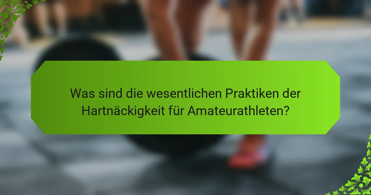 Was sind die wesentlichen Praktiken der Hartnäckigkeit für Amateurathleten?