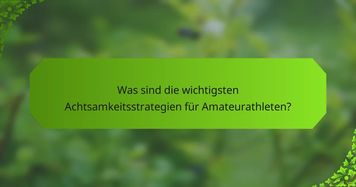 Was sind die wichtigsten Achtsamkeitsstrategien für Amateurathleten?