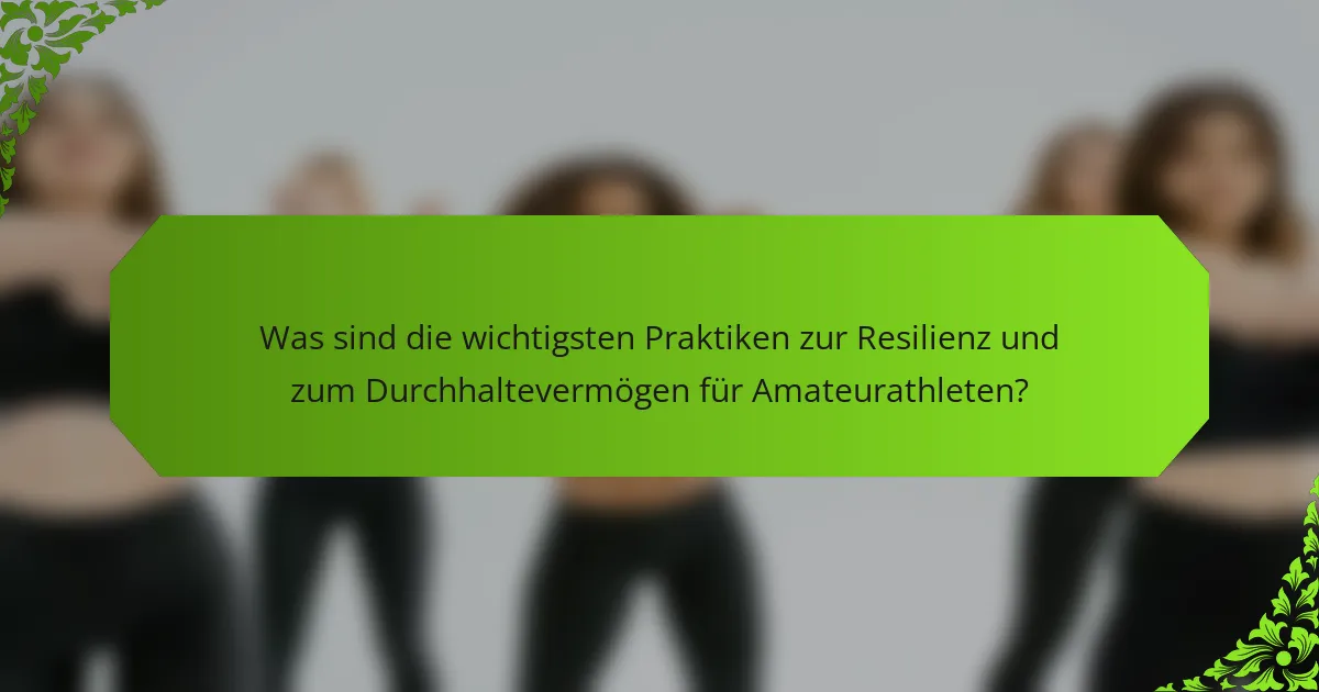 Was sind die wichtigsten Praktiken zur Resilienz und zum Durchhaltevermögen für Amateurathleten?