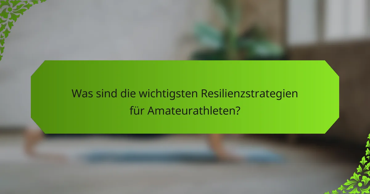 Was sind die wichtigsten Resilienzstrategien für Amateurathleten?