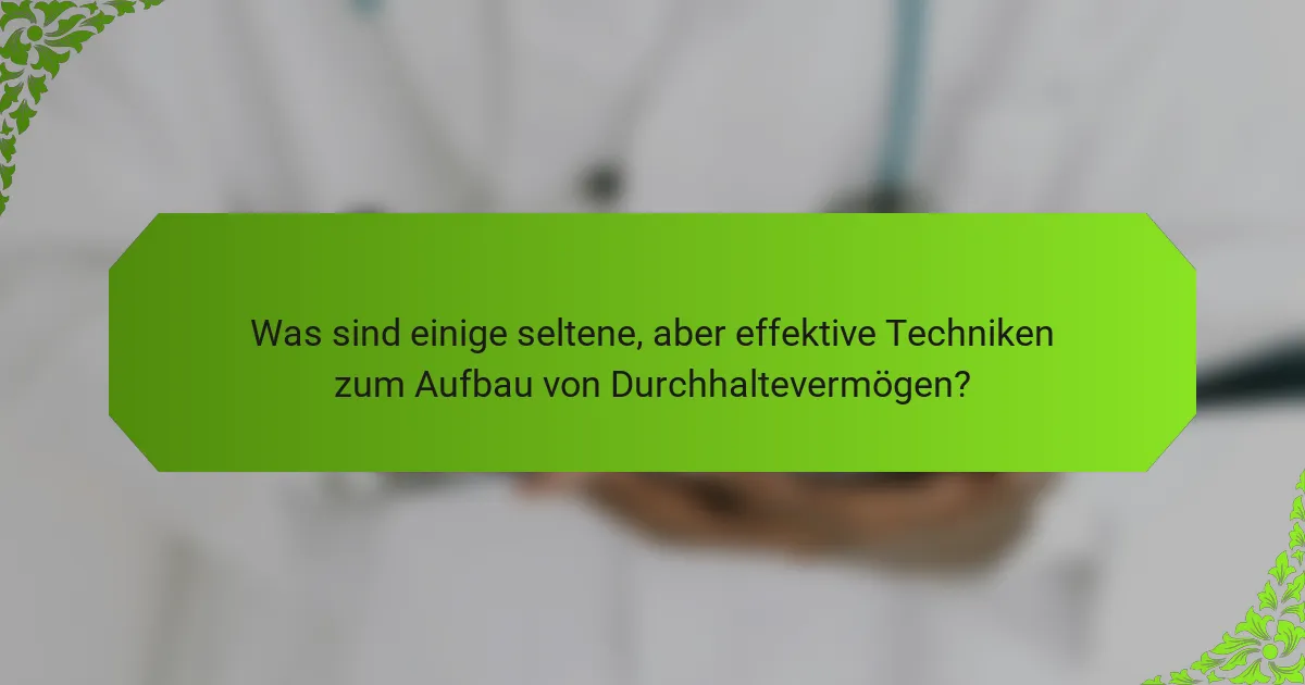 Was sind einige seltene, aber effektive Techniken zum Aufbau von Durchhaltevermögen?