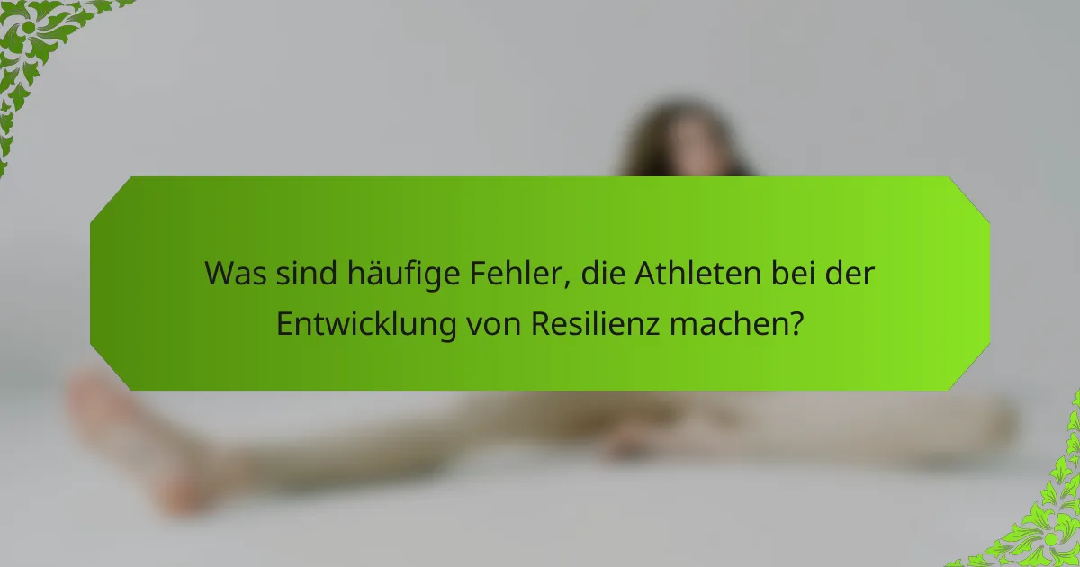 Was sind häufige Fehler, die Athleten bei der Entwicklung von Resilienz machen?