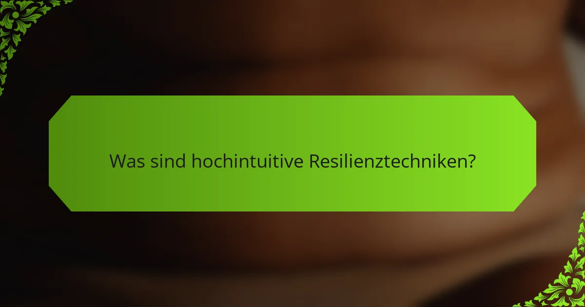 Was sind hochintuitive Resilienztechniken?
