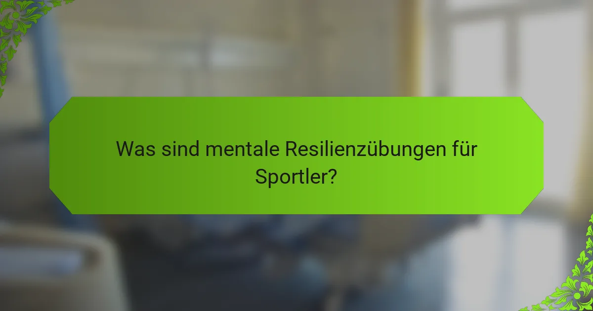 Was sind mentale Resilienzübungen für Sportler?