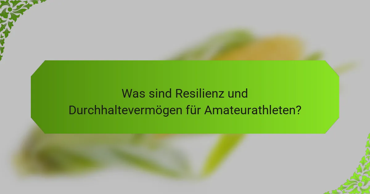 Was sind Resilienz und Durchhaltevermögen für Amateurathleten?