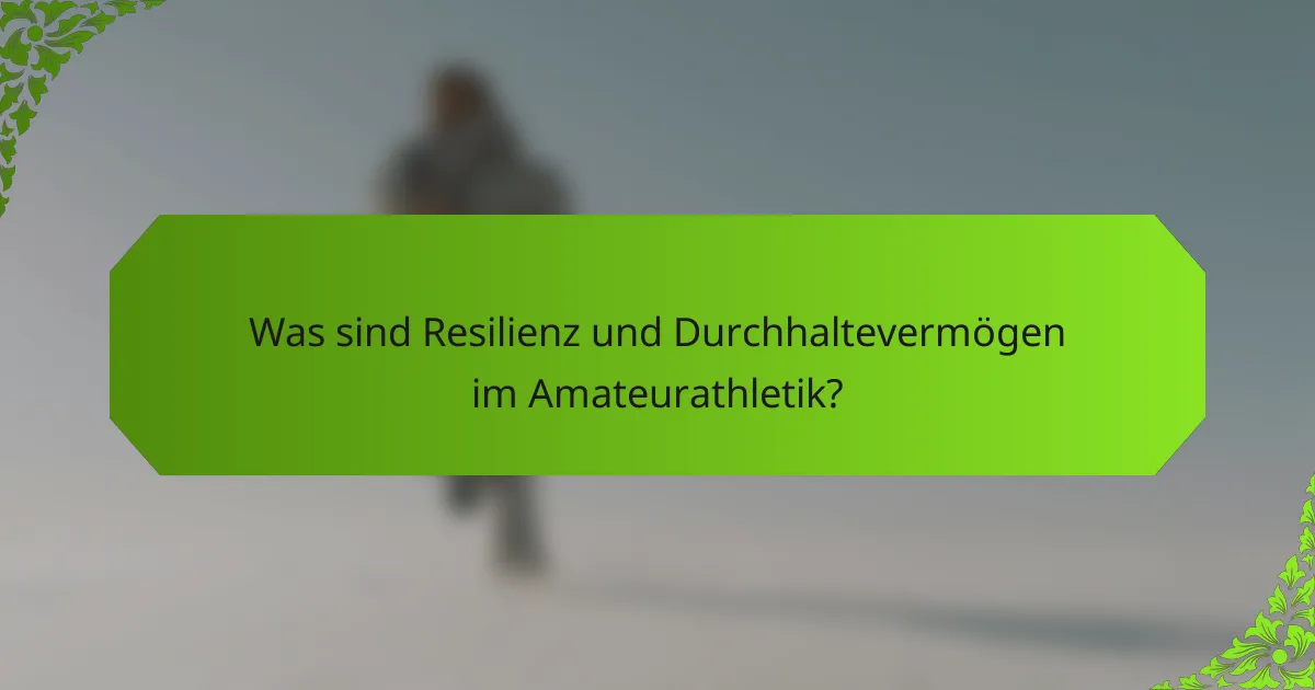 Was sind Resilienz und Durchhaltevermögen im Amateurathletik?