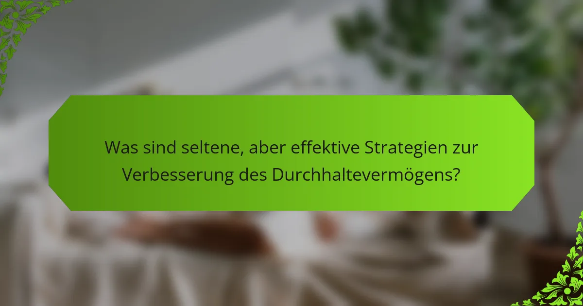 Was sind seltene, aber effektive Strategien zur Verbesserung des Durchhaltevermögens?