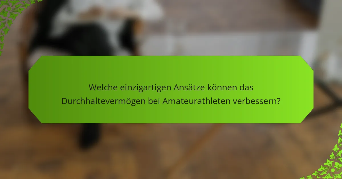 Welche einzigartigen Ansätze können das Durchhaltevermögen bei Amateurathleten verbessern?