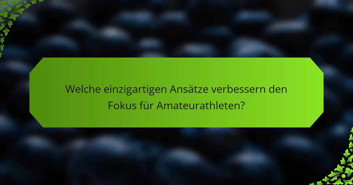 Welche einzigartigen Ansätze verbessern den Fokus für Amateurathleten?