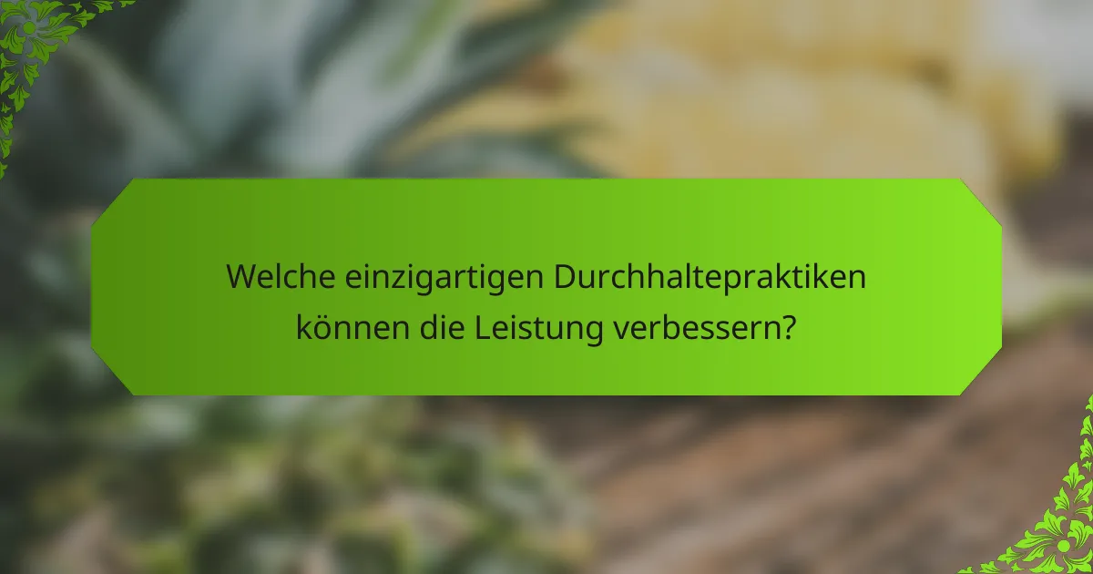 Welche einzigartigen Durchhaltepraktiken können die Leistung verbessern?