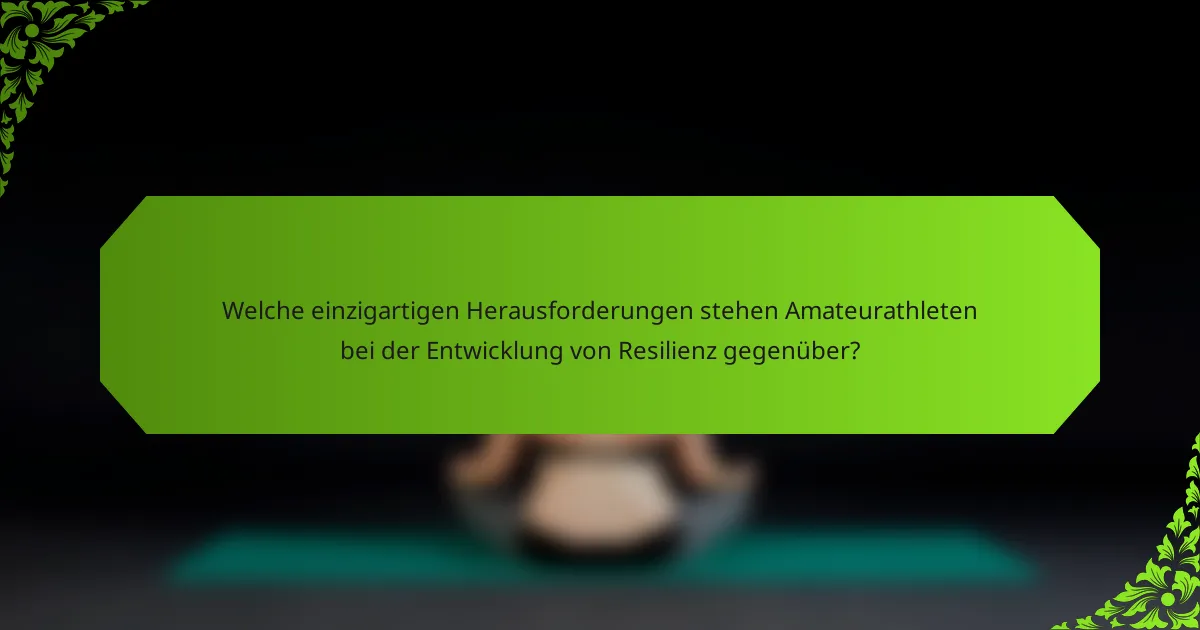 Welche einzigartigen Herausforderungen stehen Amateurathleten bei der Entwicklung von Resilienz gegenüber?