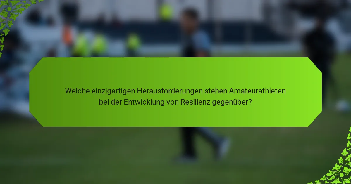 Welche einzigartigen Herausforderungen stehen Amateurathleten bei der Entwicklung von Resilienz gegenüber?