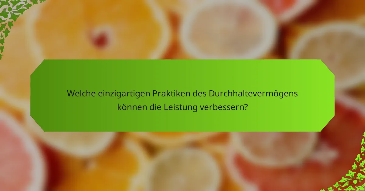 Welche einzigartigen Praktiken des Durchhaltevermögens können die Leistung verbessern?