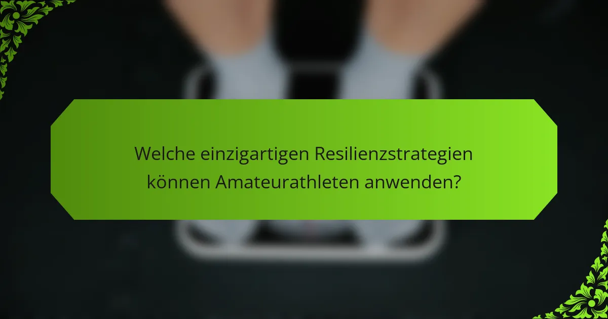 Welche einzigartigen Resilienzstrategien können Amateurathleten anwenden?