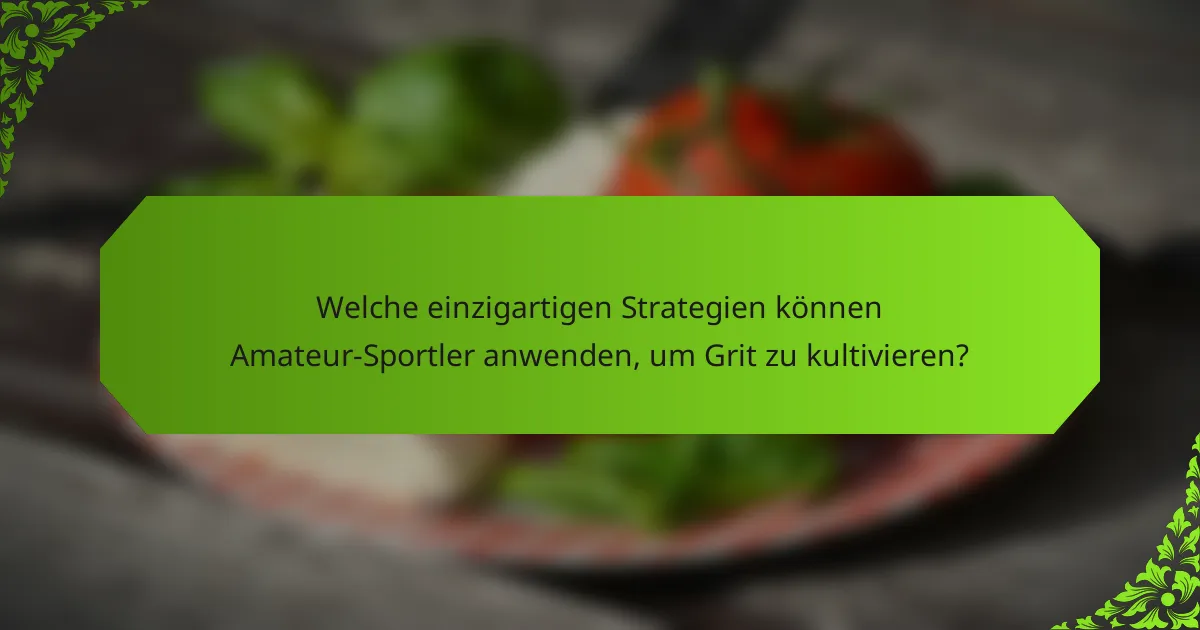 Welche einzigartigen Strategien können Amateur-Sportler anwenden, um Grit zu kultivieren?