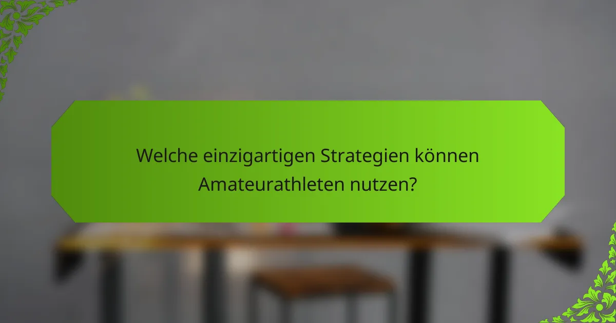 Welche einzigartigen Strategien können Amateurathleten nutzen?