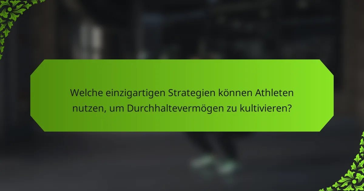 Welche einzigartigen Strategien können Athleten nutzen, um Durchhaltevermögen zu kultivieren?