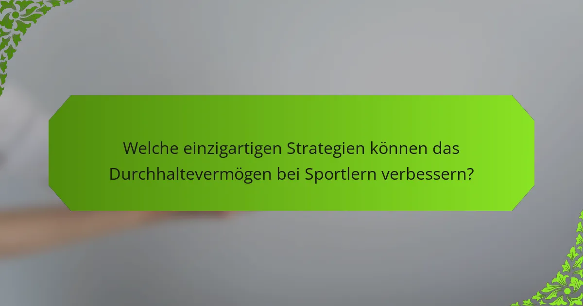 Welche einzigartigen Strategien können das Durchhaltevermögen bei Sportlern verbessern?