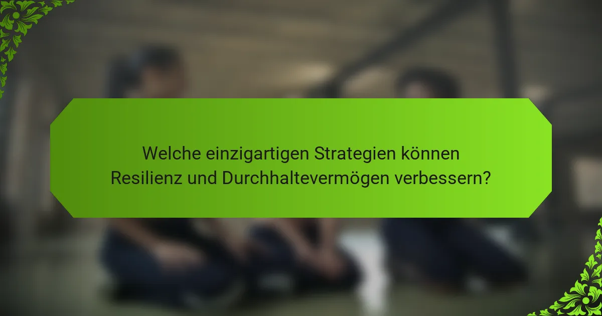 Welche einzigartigen Strategien können Resilienz und Durchhaltevermögen verbessern?