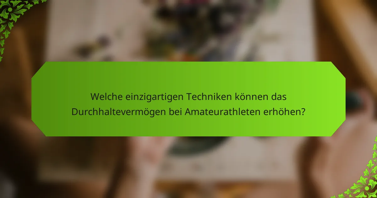 Welche einzigartigen Techniken können das Durchhaltevermögen bei Amateurathleten erhöhen?