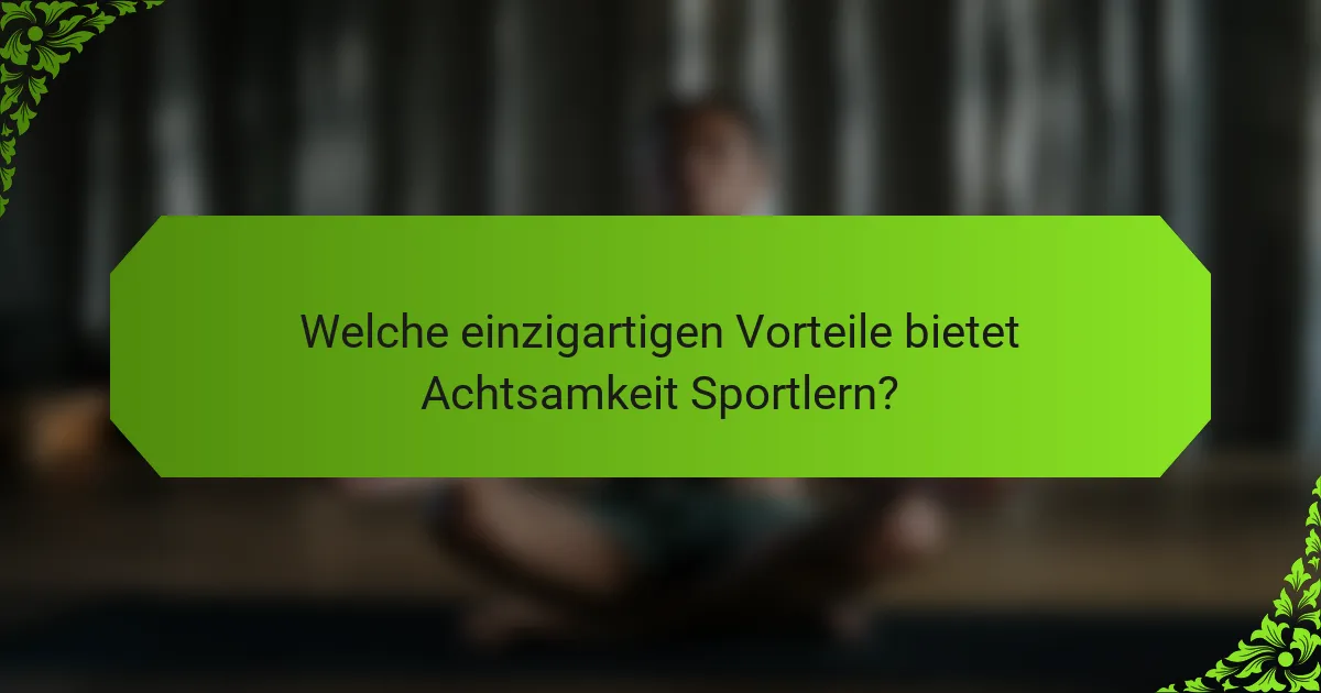 Welche einzigartigen Vorteile bietet Achtsamkeit Sportlern?