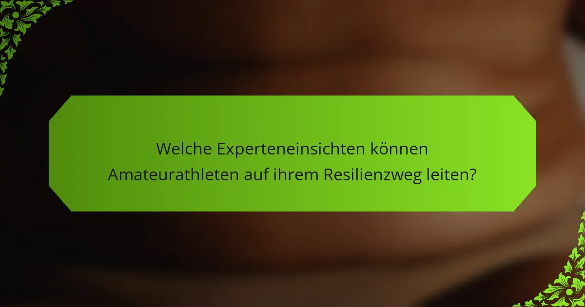 Welche Experteneinsichten können Amateurathleten auf ihrem Resilienzweg leiten?